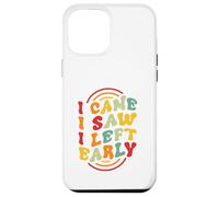 I Came. I Saw. I Left Early Case for iPhone 12 Pro Max
