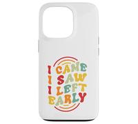 I Came. I Saw. I Left Early Case for iPhone 13 Pro