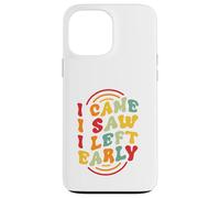 I Came. I Saw. I Left Early Case for iPhone 13 Pro Max