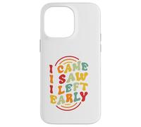 I Came. I Saw. I Left Early Case for iPhone 14 Pro Max