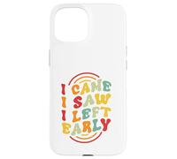 I Came. I Saw. I Left Early Case for iPhone 15