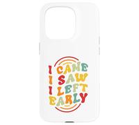 I Came. I Saw. I Left Early Case for iPhone 15 Pro