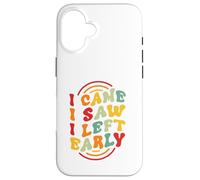 I Came. I Saw. I Left Early Case for iPhone 16