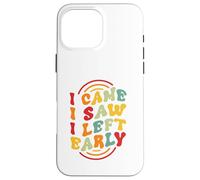 I Came. I Saw. I Left Early Case for iPhone 16 Pro Max