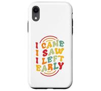 I Came. I Saw. I Left Early Case for iPhone XR
