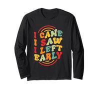 I Came. I Saw. I Left Early Long Sleeve T-Shirt