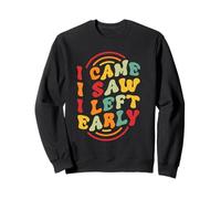 I Came. I Saw. I Left Early Sweatshirt