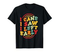 I Came. I Saw. I Left Early T-Shirt