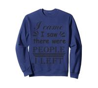 I Came I Saw There Were People I Left Sweatshirt