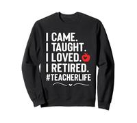 I Came I Taught I Loved I Retired Funny Teacher Sweatshirt