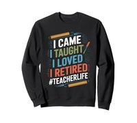 I Came I Taught I Loved I Retired Quote Sweatshirt