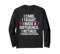 I Came I Taught I Made a Difference Then I Retired Long Sleeve T-Shirt