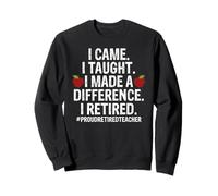 I Came I Taught I Made a Difference Then I Retired Sweatshirt