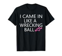 I CAME IN LIKE A WRECKING BALL T-Shirt
