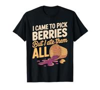 I Came to Pick Berries But I Ate Them All Humor T-Shirt