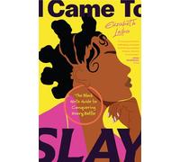 I Came to Slay: The Black Girl’s Guide to Conquering Every Battle