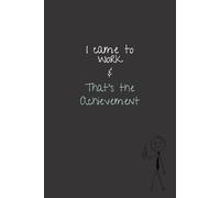 I came to Work and That's the Achievement: 6 x 9 Blank Lined Notebook Journal - Funny Saying Sarcastic Work Gag Gift for Office Coworkers, Employees, ... with Funny Saying on Cover for Men and Women