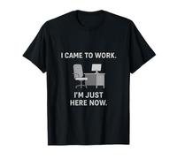 I Came to Work I'm Just Here Now Office Humor Design T-Shirt