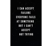 I CAN ACCEPT FAILURE, EVERYONE FAILS AT SOMETHING BUT I CAN’T ACCEPT NOT TRYING: BOOK WITH LINED PAPERS FOR YOUR MOTIVATIONS AFFIRMATIONS TO USE IN THE COLLEGE, OFFICE AT HOME