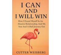 I Can And I Will Win: How I Found Myself In An Abusive Relationship, And My Year And A Half Journey Out