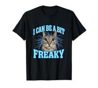I Can Be A Bit Freaky Funny Cat Meme Gen Z Slang Raunchy Gag T-Shirt