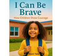 I Can Be Brave: How Children Show Courage (The Growing Hearts Affirmation Series)
