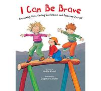 I Can Be Brave: Overcoming Fear, Finding Confidence, and Asserting Yourself (The Safe Child, Happy Parent)