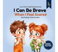 I Can Be Brave When I Feel Scared: A Story About Fear, Courage, and Calm Breathing (Leo & Sara’s Big Feelings Series)