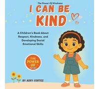 I CAN BE KIND: An Educational SEL Children’s Book That Nurtures Kindness, Empathy, And Social Emotional Skills In Kids Through Fun Story Time And Meaningful Lessons (The Power of)