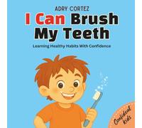 I Can Brush My Teeth: A Confidence-Building Book for Kids About Brushing Teeth. Learning Healthy Habits For Kids (Confident Kids)