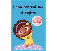 I can control my thoughts: A guide to helping kids understand how to change negative thoughts into positive thoughts, how to improve self-talk for children