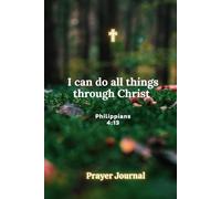I Can Do All Things Through Christ: A Christian Journal for Healing, Reflection and Spiritual Growth