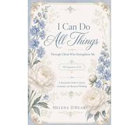 I Can Do All Things: Through Christ Who Strengthens Me - A journal for Faith in Action, Gratitude, and Renewal Thinking