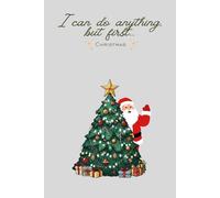 I Can Do Anything, But Firts... Christmas: Gift Motivational Notebook Journal, Gift For Christmas for Co-workers, Friends and Family,110 pages, Secret ... Quotes) (I Can Do Anything, But First...)