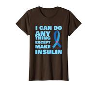 I Can Do Anything Except Insulin T1 Type 1 Diabetes T-Shirt, Women, Brown, X-Small