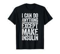 I Can Do Anything Except Make Insulin T-Shirt Diabetes Shirt T-Shirt