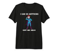 I Can Do Anything Except Make Insulin Tshirt Premium T-Shirt
