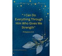 “ I Can Do Everything Through Him Who Gives Me Strength'' Philippians 4:13: Biblical Sentence And Inspirational Notebook