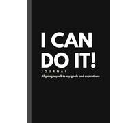 I CAN DO IT! Journal: Aligning Myself to My Goals and Aspirations
