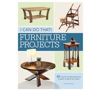 I Can Do That - Furniture Projects: 20 Easy & Fun Woodworking Projects to Build Your Skills