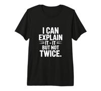I Can Explain It But Not Twice Funny Work Quote Premium T-Shirt