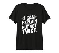 I Can Explain It But Not Twice Funny Work Quote Premium T-Shirt