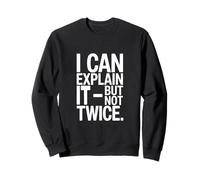I Can Explain It But Not Twice Funny Work Quote Sweatshirt