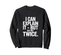 I Can Explain It But Not Twice Funny Work Quote Sweatshirt