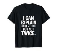 I Can Explain It But Not Twice Funny Work Quote T-Shirt