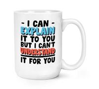 I Can Explain It for You But I Can't Understand It for You 15oz Large Mug Cup