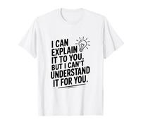 I Can Explain It to You But Can't Understand It for You T-Shirt