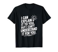 I Can Explain It to You But Can't Understand It for You T-Shirt