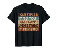 I Can Explain It to You, but I Can’t Understand It for You T-Shirt