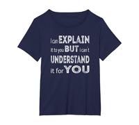 I can Explain it to You but I can´t Understand it for You T-Shirt, Women's Plus, Navy Blue, 6X